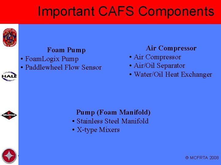 Important CAFS Components Foam Pump • Foam. Logix Pump • Paddlewheel Flow Sensor Air