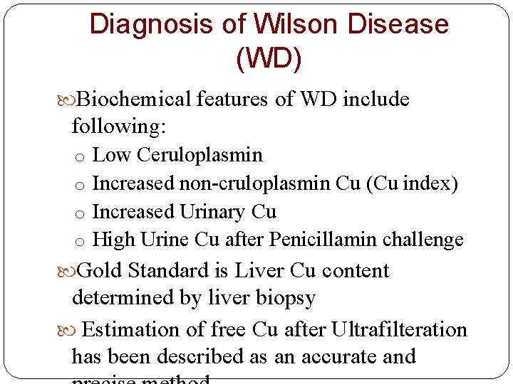 Diagnosis of Wilson Disease (WD) Biochemical features of WD include following: o Low Ceruloplasmin