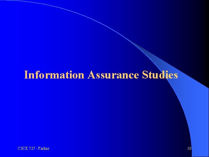 Information Assurance Studies CSCE 727 - Farkas 10 