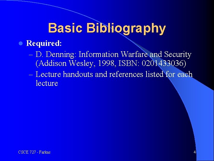 Basic Bibliography l Required: – D. Denning: Information Warfare and Security (Addison Wesley, 1998,