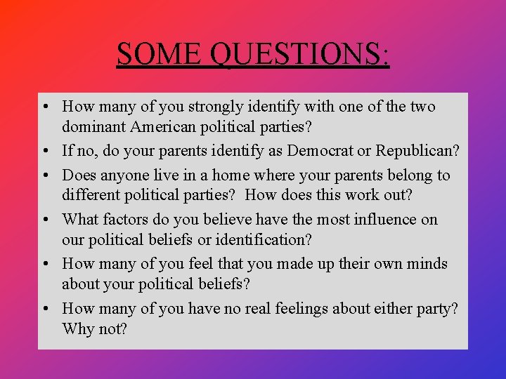 SOME QUESTIONS: • How many of you strongly identify with one of the two