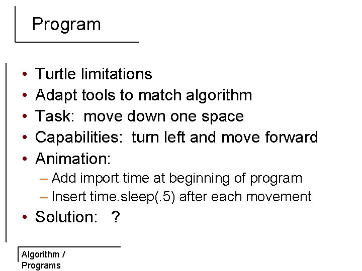 Program • • • Turtle limitations Adapt tools to match algorithm Task: move down