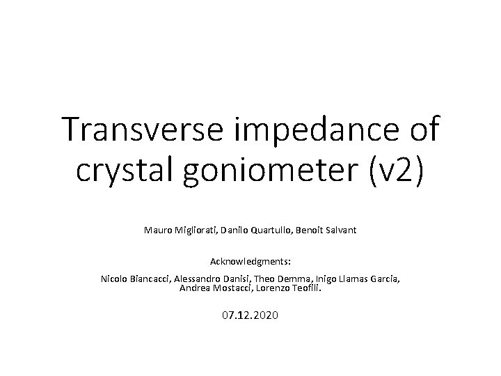 Transverse impedance of crystal goniometer (v 2) Mauro Migliorati, Danilo Quartullo, Benoit Salvant Acknowledgments: