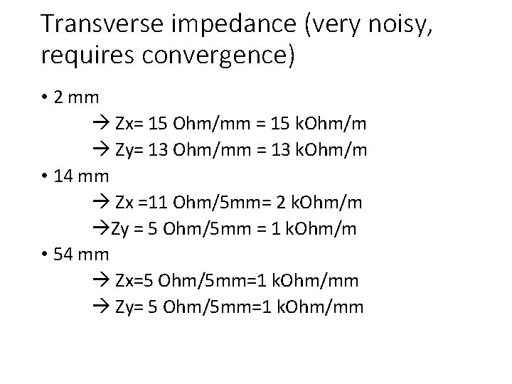 Transverse impedance (very noisy, requires convergence) • 2 mm Zx= 15 Ohm/mm = 15