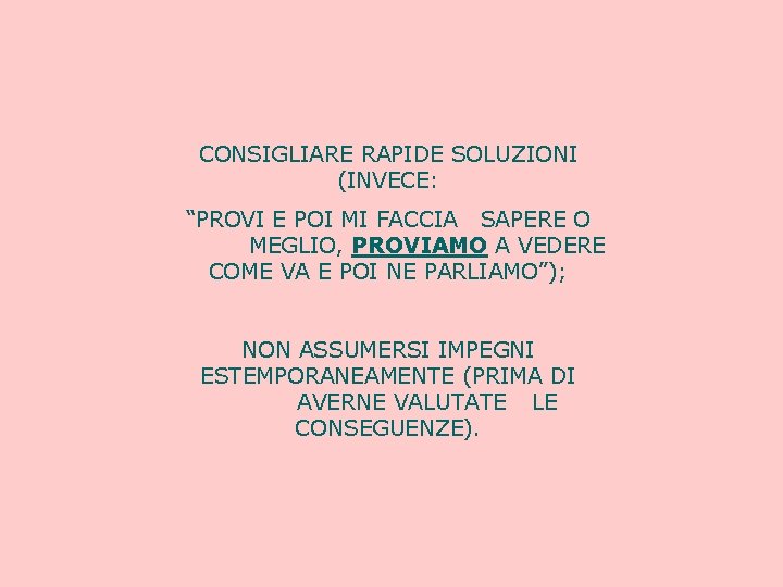 CONSIGLIARE RAPIDE SOLUZIONI (INVECE: “PROVI E POI MI FACCIA SAPERE O MEGLIO, PROVIAMO A