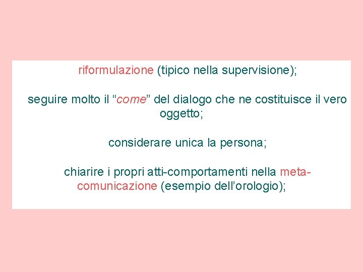 riformulazione (tipico nella supervisione); seguire molto il “come” del dialogo che ne costituisce il