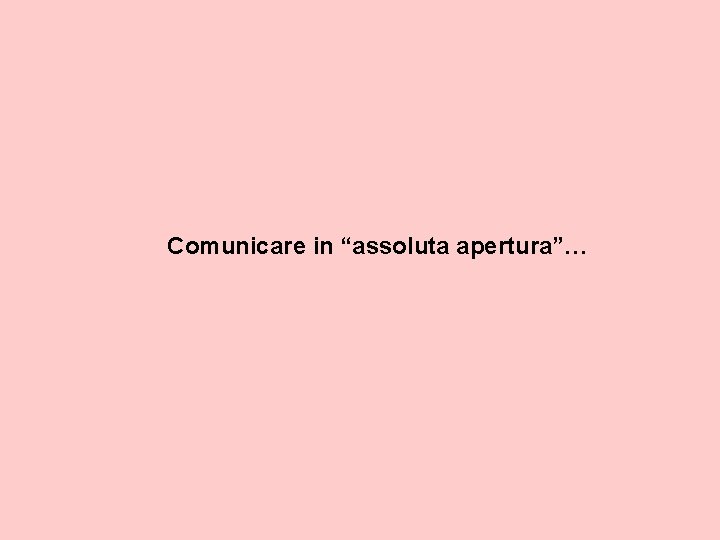 Comunicare in “assoluta apertura”… 