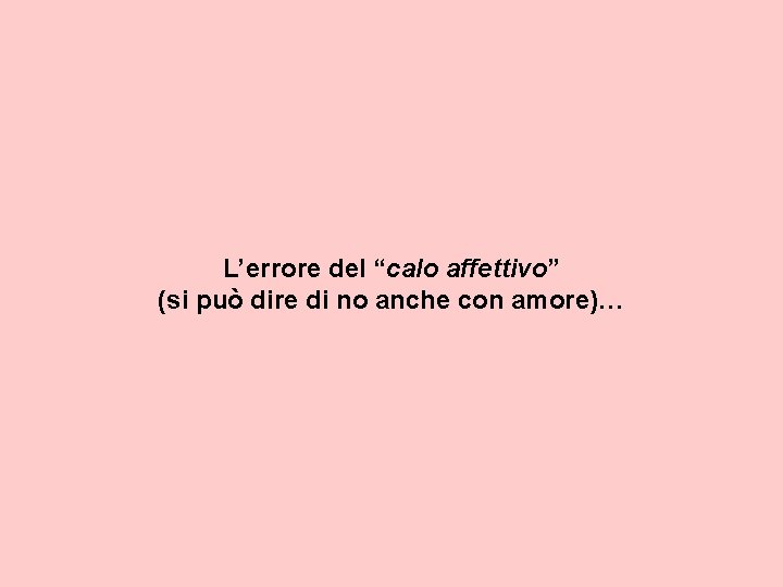 L’errore del “calo affettivo” (si può dire di no anche con amore)… 