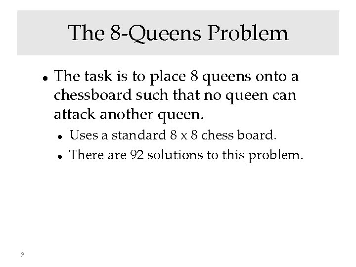 The 8 -Queens Problem The task is to place 8 queens onto a chessboard