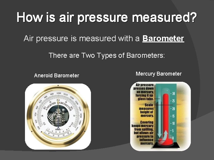 How is air pressure measured? Air pressure is measured with a Barometer There are