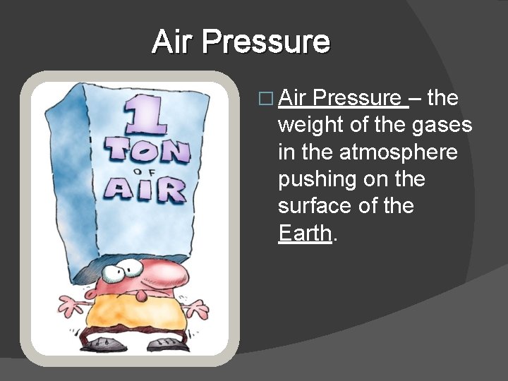 Air Pressure � Air Pressure – the weight of the gases in the atmosphere