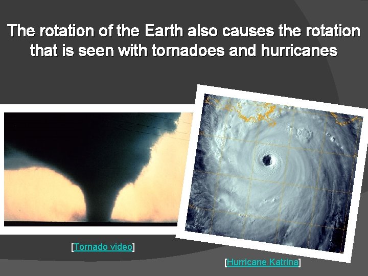 The rotation of the Earth also causes the rotation that is seen with tornadoes