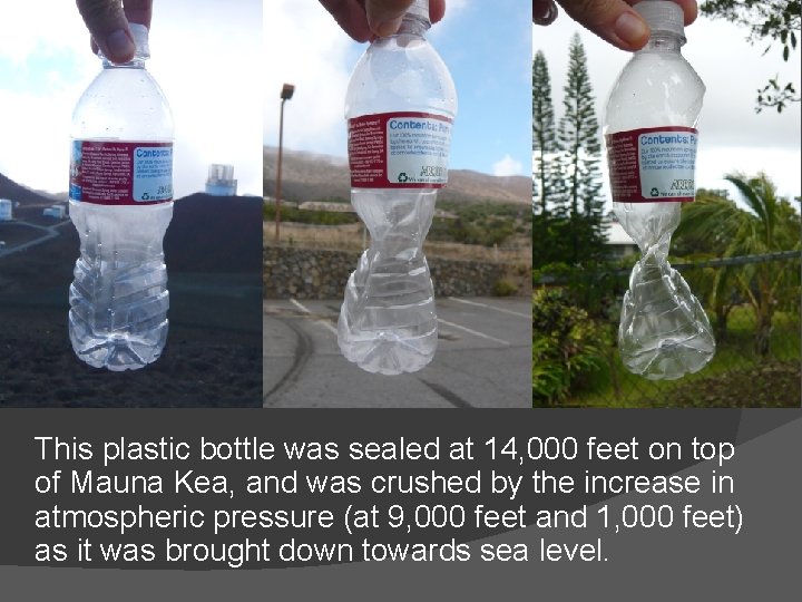 This plastic bottle was sealed at 14, 000 feet on top of Mauna Kea,