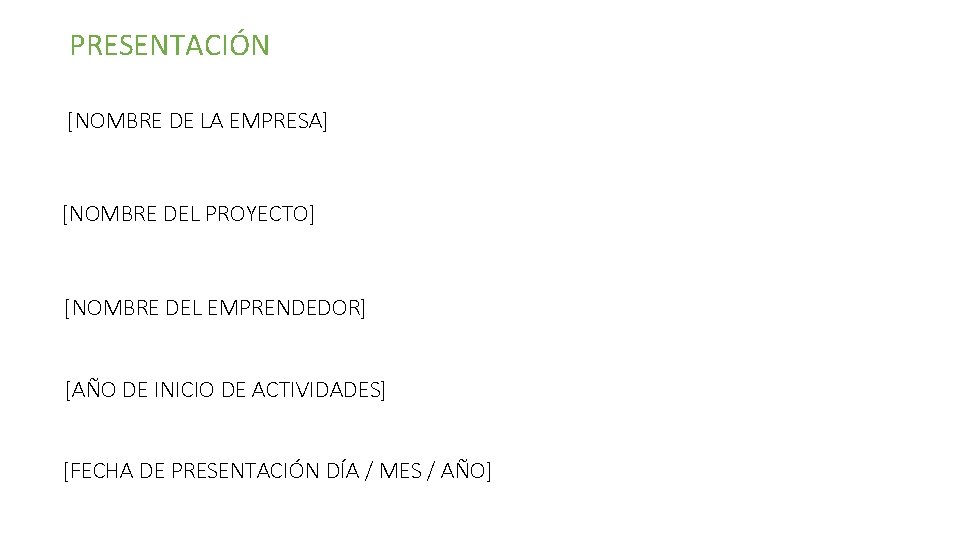 PRESENTACIÓN [NOMBRE DE LA EMPRESA] [NOMBRE DEL PROYECTO] [NOMBRE DEL EMPRENDEDOR] [AÑO DE INICIO