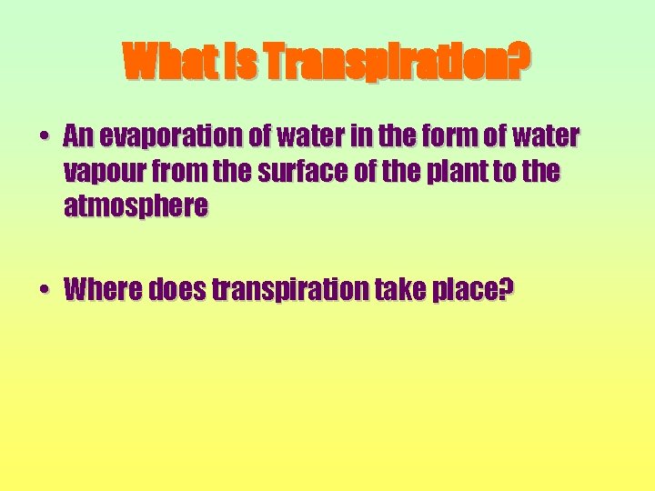 What is Transpiration? • An evaporation of water in the form of water vapour