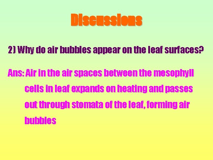 Discussions 2) Why do air bubbles appear on the leaf surfaces? Ans: Air in