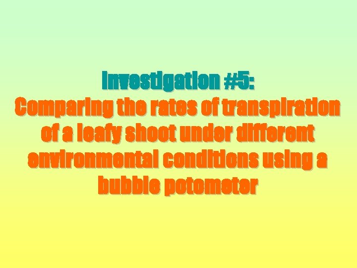 Investigation #5: Comparing the rates of transpiration of a leafy shoot under different environmental