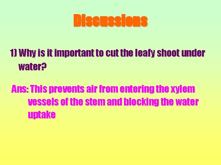 Discussions 1) Why is it important to cut the leafy shoot under water? Ans: