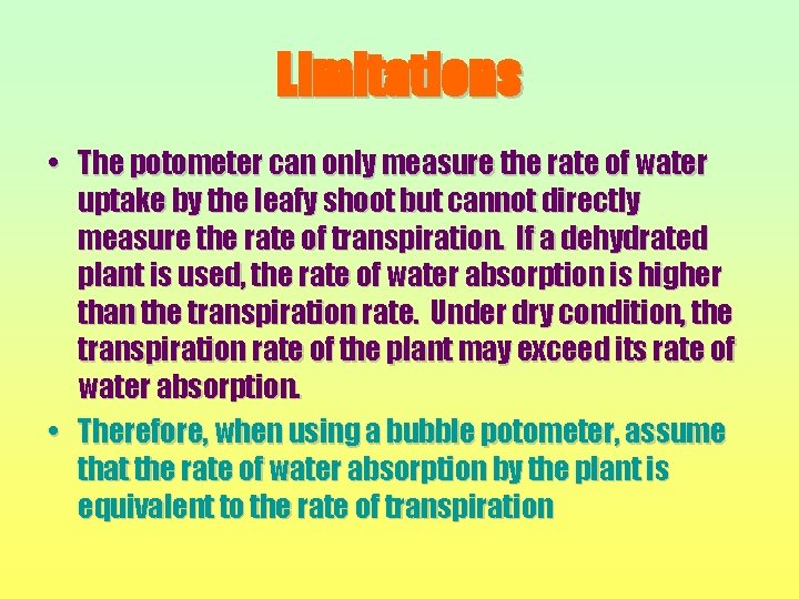 Limitations • The potometer can only measure the rate of water uptake by the
