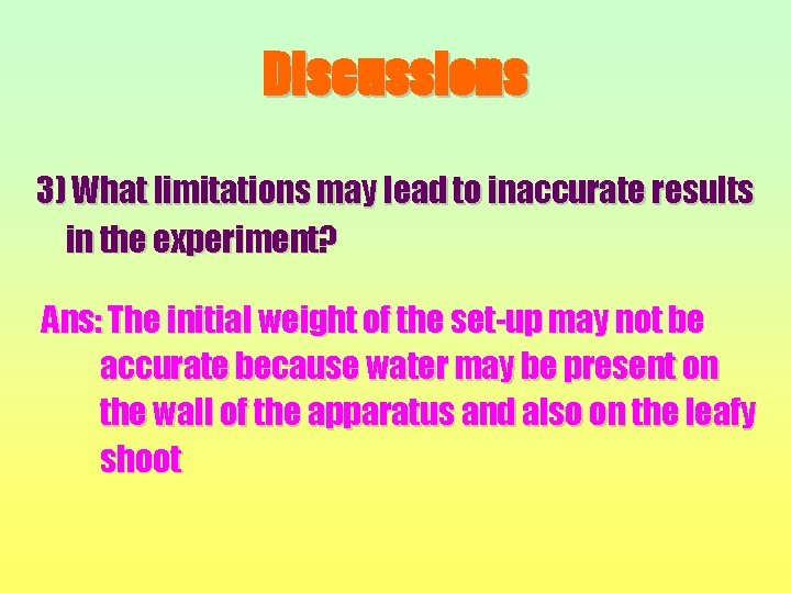 Discussions 3) What limitations may lead to inaccurate results in the experiment? Ans: The