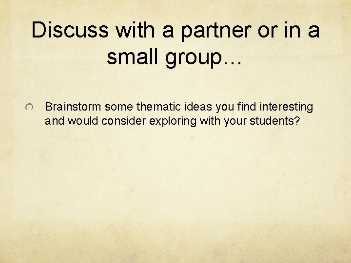Discuss with a partner or in a small group… Brainstorm some thematic ideas you Discuss with a partner or in a small group… Brainstorm some thematic ideas you