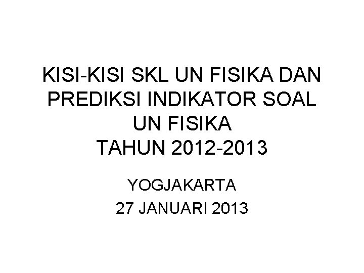 KISI-KISI SKL UN FISIKA DAN PREDIKSI INDIKATOR SOAL UN FISIKA TAHUN 2012 -2013 YOGJAKARTA