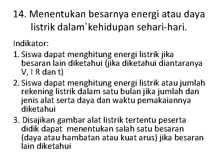 14. Menentukan besarnya energi atau daya listrik dalam`kehidupan sehari-hari. Indikator: 1. Siswa dapat menghitung