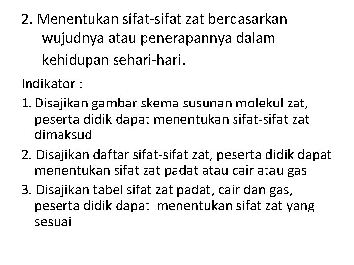 2. Menentukan sifat-sifat zat berdasarkan wujudnya atau penerapannya dalam kehidupan sehari-hari. Indikator : 1.