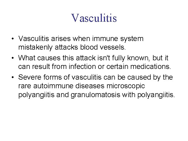 Vasculitis • Vasculitis arises when immune system mistakenly attacks blood vessels. • What causes