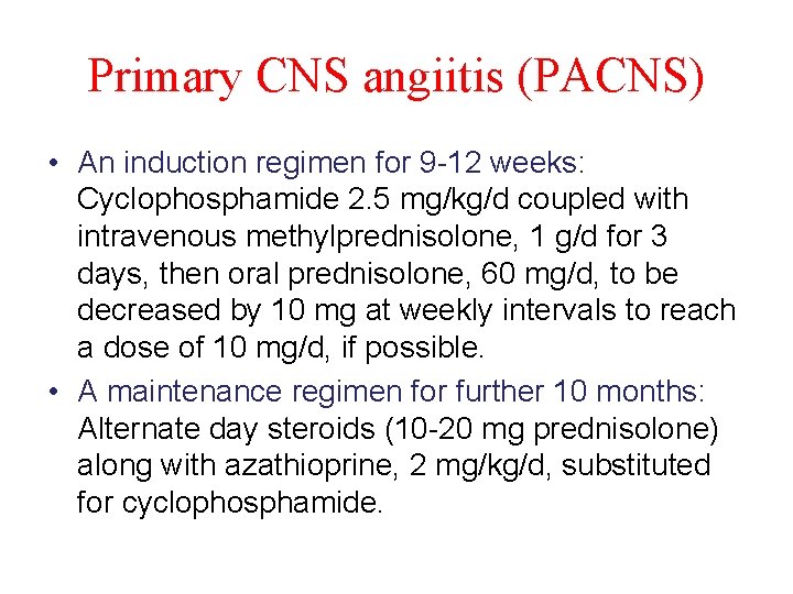 Primary CNS angiitis (PACNS) • An induction regimen for 9 -12 weeks: Cyclophosphamide 2.