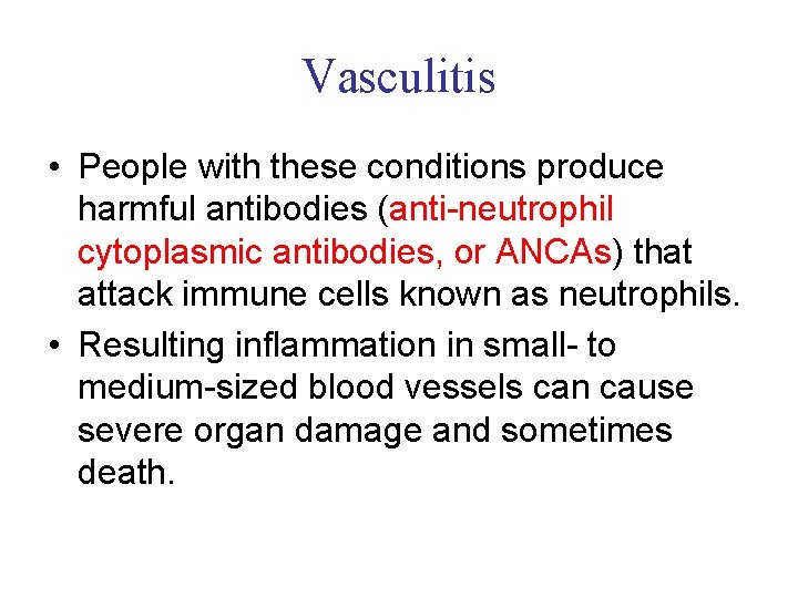 Vasculitis • People with these conditions produce harmful antibodies (anti-neutrophil cytoplasmic antibodies, or ANCAs)