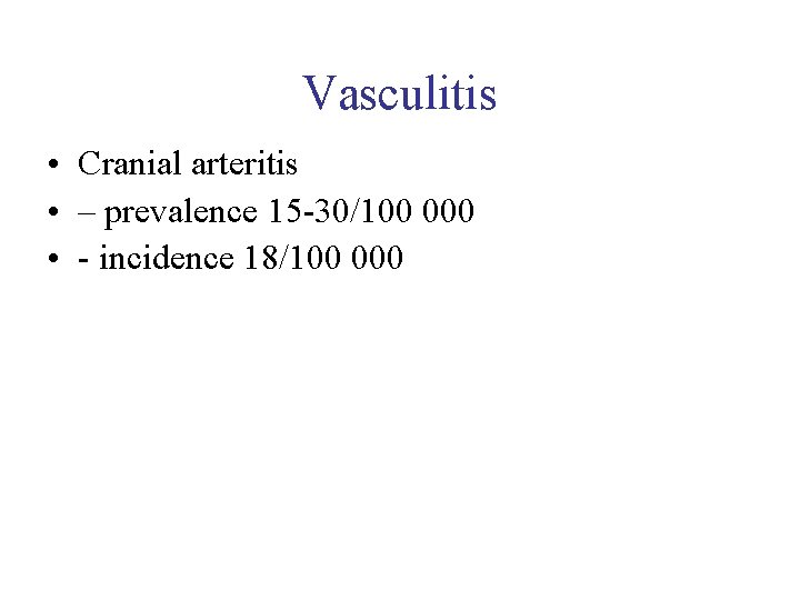 Vasculitis • Cranial arteritis • – prevalence 15 -30/100 000 • - incidence 18/100