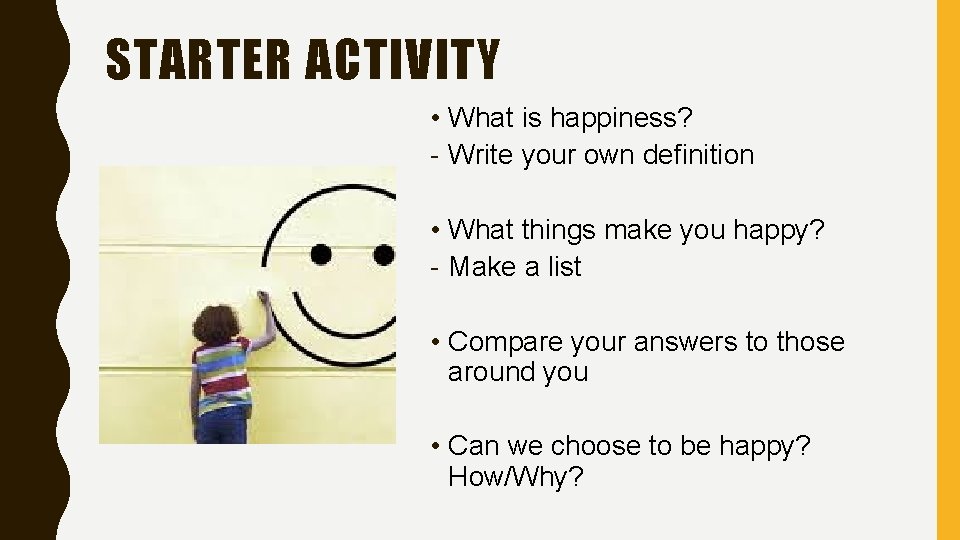 STARTER ACTIVITY • What is happiness? - Write your own definition • What things