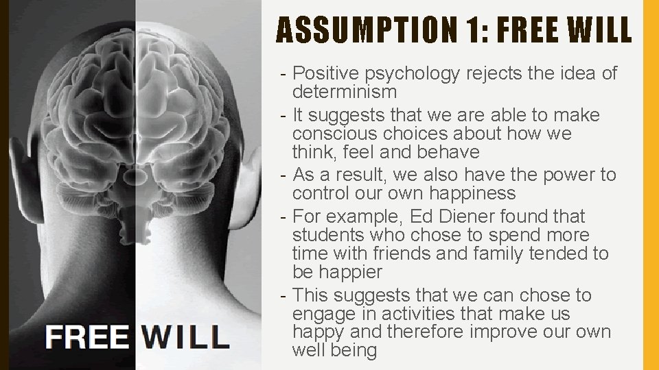 ASSUMPTION 1: FREE WILL - Positive psychology rejects the idea of determinism - It