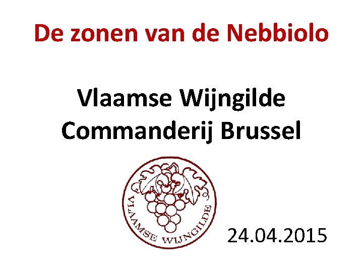 De zonen van de Nebbiolo Vlaamse Wijngilde Commanderij Brussel 24. 04. 2015 