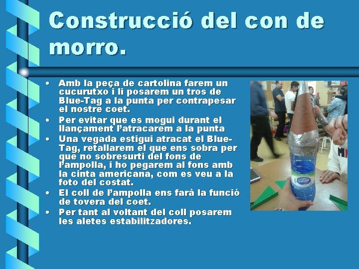 Construcció del con de morro. • Amb la peça de cartolina farem un cucurutxo