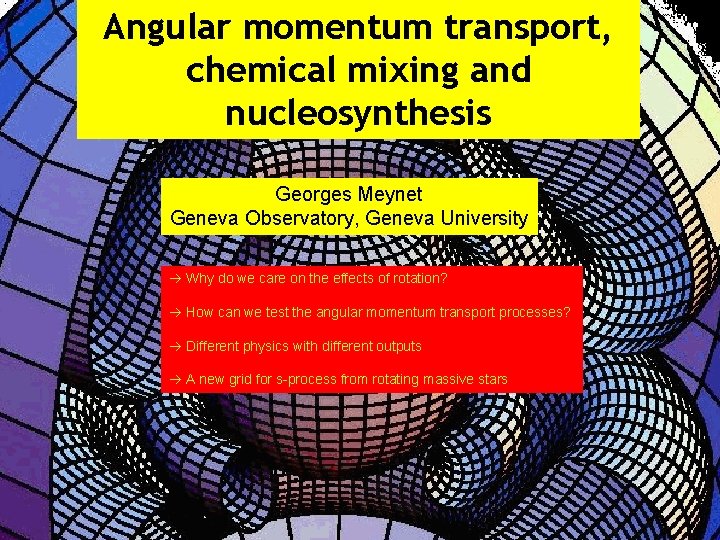 Angular momentum transport, chemical mixing and nucleosynthesis Georges Meynet Geneva Observatory, Geneva University Why