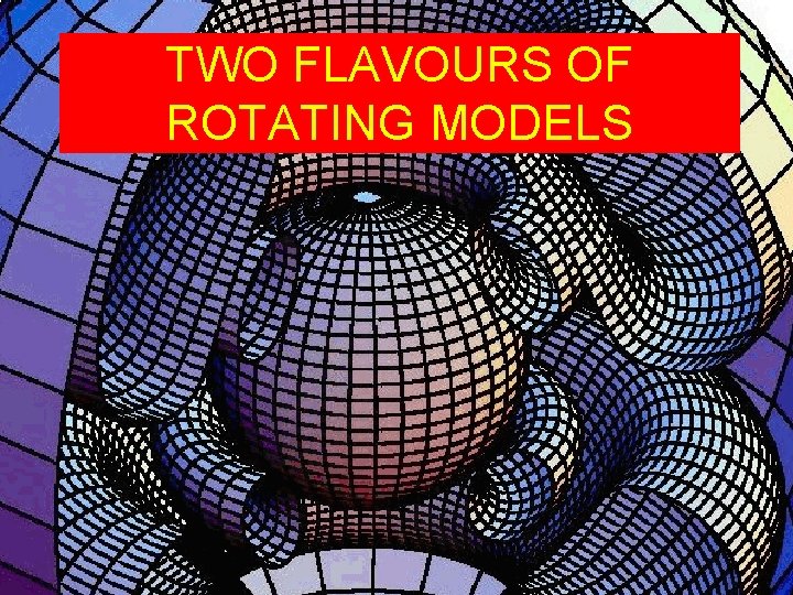 TWO FLAVOURS OF ROTATING MODELS 