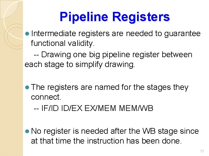 Pipeline Registers l Intermediate registers are needed to guarantee functional validity. -- Drawing one