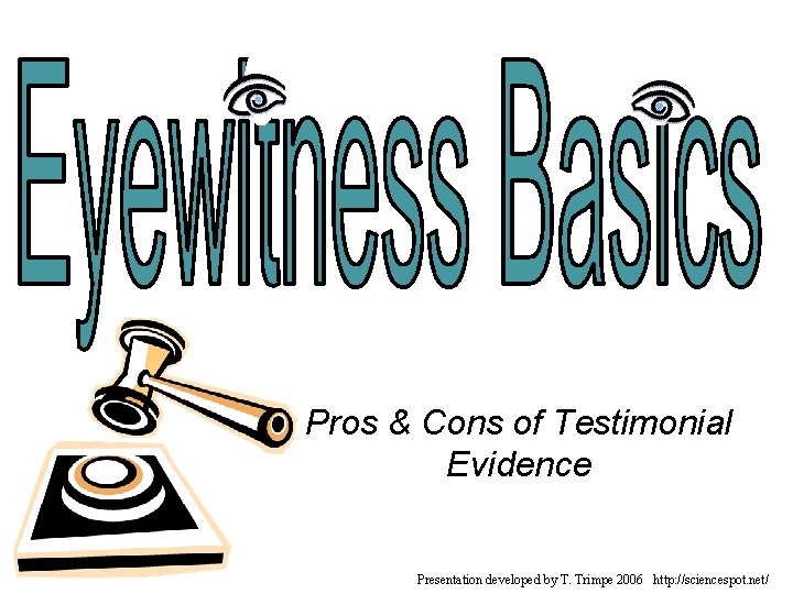 Pros & Cons of Testimonial Evidence Presentation developed by T. Trimpe 2006 http: //sciencespot.