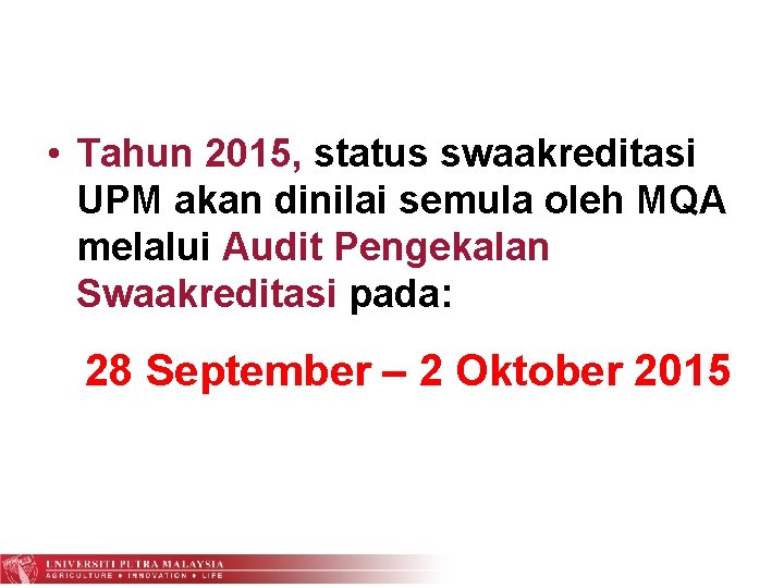  • Tahun 2015, status swaakreditasi UPM akan dinilai semula oleh MQA melalui Audit