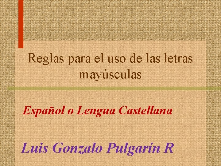 Reglas para el uso de las letras mayúsculas Español o Lengua Castellana Luis Gonzalo