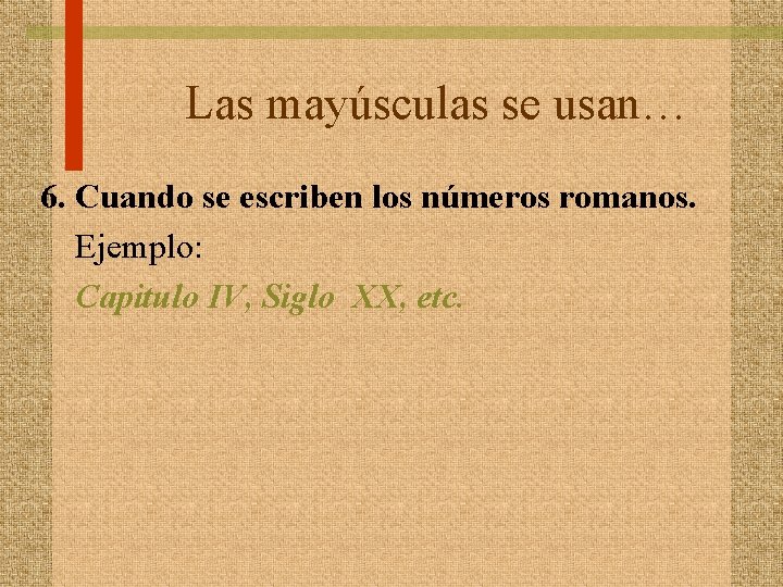 Las mayúsculas se usan… 6. Cuando se escriben los números romanos. Ejemplo: Capitulo IV,