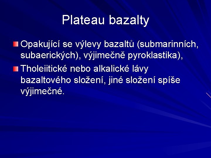 Plateau bazalty Opakující se výlevy bazaltů (submarinních, subaerických), výjimečně pyroklastika), Tholeiitické nebo alkalické lávy