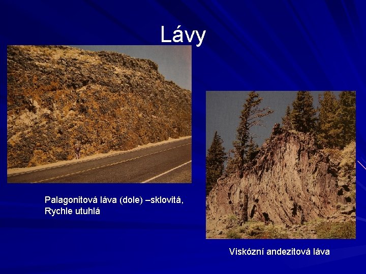 Lávy Palagonitová láva (dole) –sklovitá, Rychle utuhlá Viskózní andezitová láva 