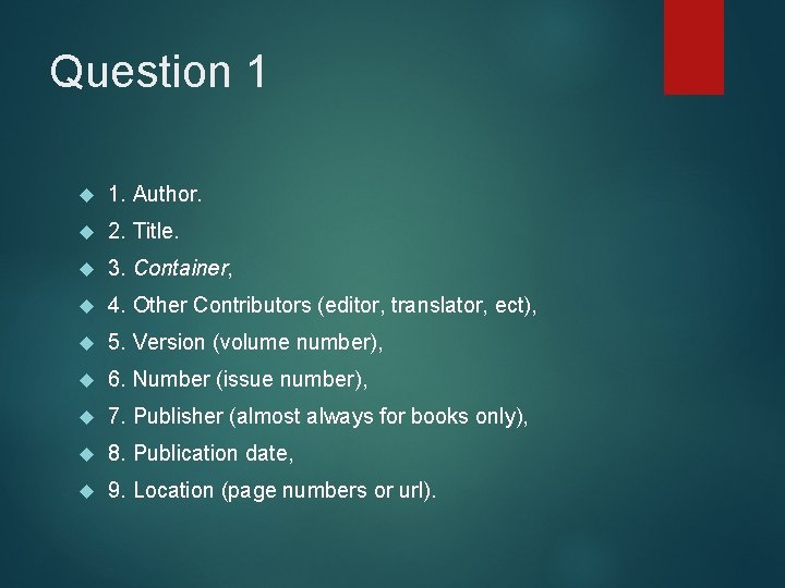 Question 1 1. Author. 2. Title. 3. Container, 4. Other Contributors (editor, translator, ect),