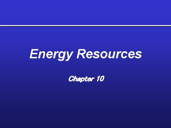 Energy Resources Chapter 10 