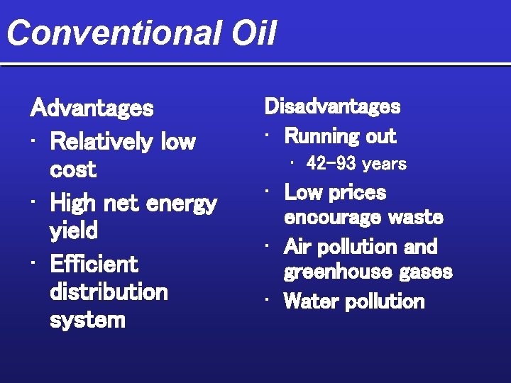 Conventional Oil Advantages • Relatively low cost • High net energy yield • Efficient