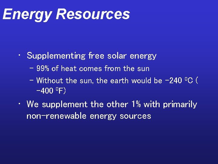 Energy Resources • Supplementing free solar energy – 99% of heat comes from the