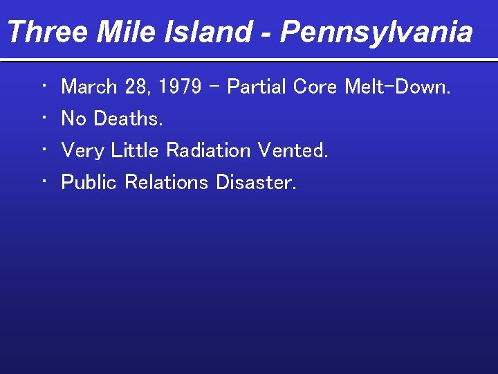 Three Mile Island - Pennsylvania • • March 28, 1979 - Partial Core Melt-Down.